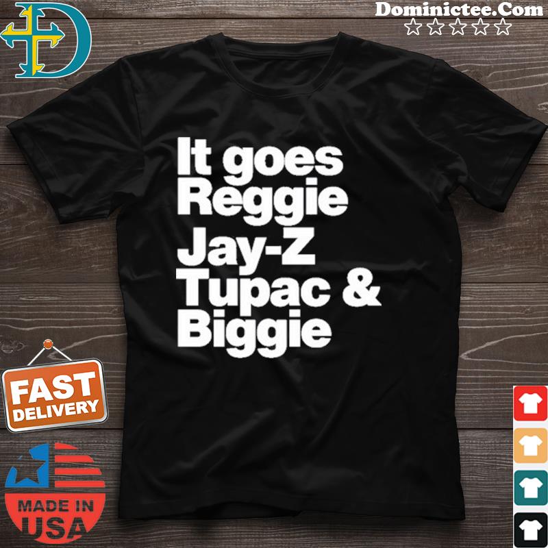 it goes reggie jay z tupac biggie shirt