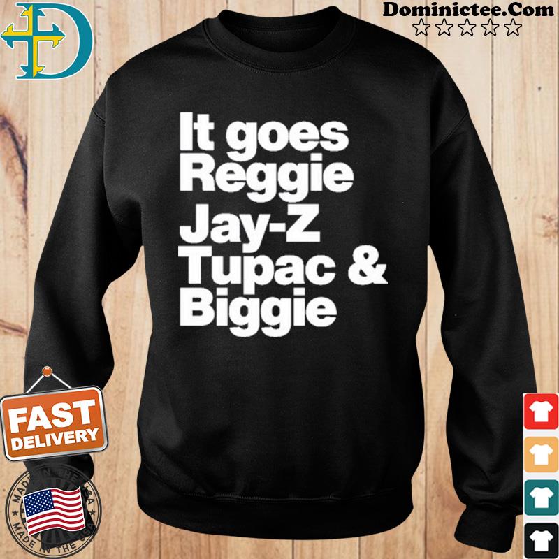 it goes reggie jay z tupac biggie shirt