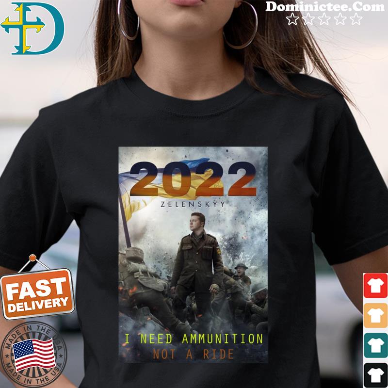 2022 Zelensky I Need Ammunition Not A Ride Ukraine T-Shirt